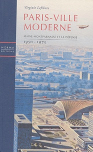 Virginie Lefebvre - Paris-Ville moderne - Maine-Montparnasse et la Défense, 1950-1975.