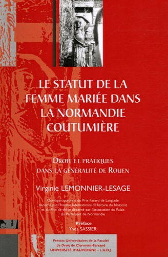 Virginie Lemonnier-Lesage - Le statut de la femme mariée dans la Normandie coutumière - Droit et pratiques dans la généralité de Rouen.