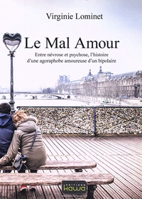 Virginie Lominet - Le mal amour - Entre névrose et psychose, l'histoire d'une agoraphobe amoureuse d'un bipolaire.