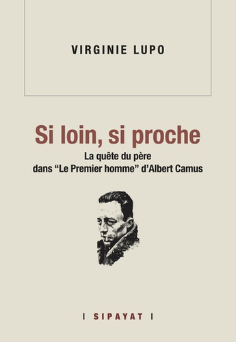 Virginie Lupo - Si loin, si proche - La quête du père dans "le premier homme" d'Albert Camus.