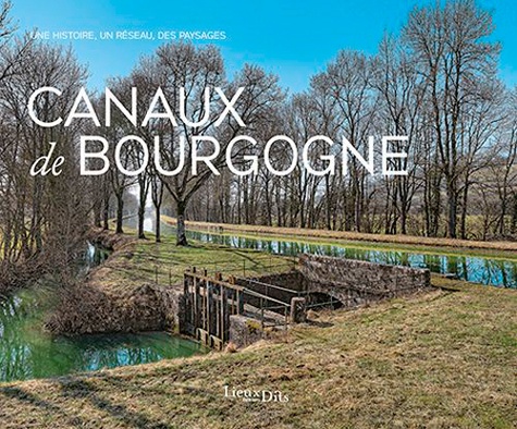 Canaux de Bourgogne. Une histoire, un réseau, des paysages