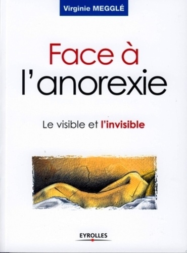 Virginie Megglé - Face à l'anorexie - Le visible et l'invisible.