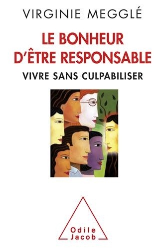 Le bonheur d'être responsable. Vivre sans culpabiliser