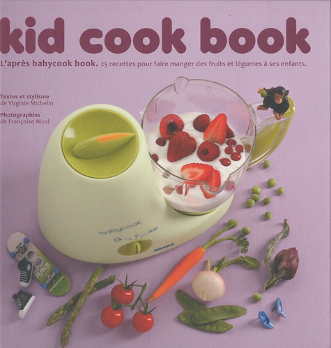 Virginie Michelin - Kid cook book - L'après babycook book. 25 recettes pour faire manger des fruits et légumes à ses enfants.