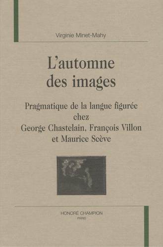 L'automne des images. Pragmatique de la langue figurée chez George Chastelain, François Villon et Maurice Scève