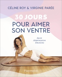 Virginie Parée et Céline Roy - 30 jours pour aimer son ventre - Sport - Alimentation - Émotions.