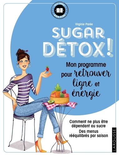 Sugar détox !. Mon programme pour retrouver ligne et énergie. Comment ne plus être dépendant au sucre. Des menus rééquilibrés par saison