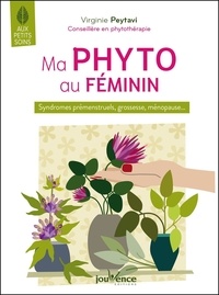 Virginie Peytavi - Ma phyto au féminin - Syndromes prémenstruels, grossesse, ménopause....