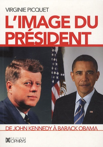 Virginie Picquet - L'image du président - De John Kennedy à Barack Obama.