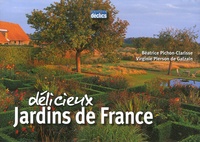 Virginie Pierson de Galzain et Béatrice Pichon-Clarisse - Délicieux jardins de France.