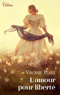 Virginie Platel - L'amour pour liberté - Intrépides et séductrices, les héroïnes Victoria vont conquérir l'Histoire !.