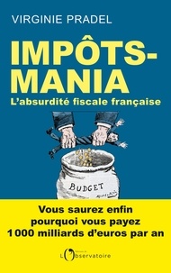 Téléchargez des livres gratuits pdf en ligne Impôts-mania  - L'absurdité fiscale française par Virginie Pradel RTF (Litterature Francaise) 9791032906071