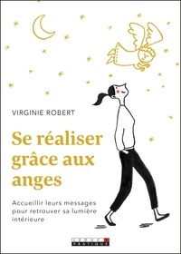Virginie Robert - Se réaliser grâce aux anges - Accueillir leurs messages pour retrouver sa lumière intérieure.