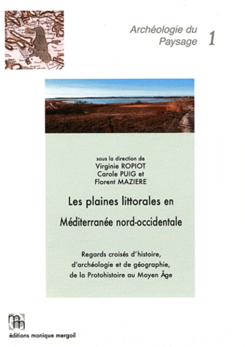 Virginie Ropiot et Carole Puig - Les plaines littorales en Méditerranée nord-occidentale - Regards croisés d'histoire, d'archéologie et de géographie, de la Protohistoire au Moyen Age.