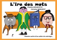 Virginie Rouquette et Christian Rebujent - L'ire des mots - Histoire suivie d'un cahier de coloriages. 2020.