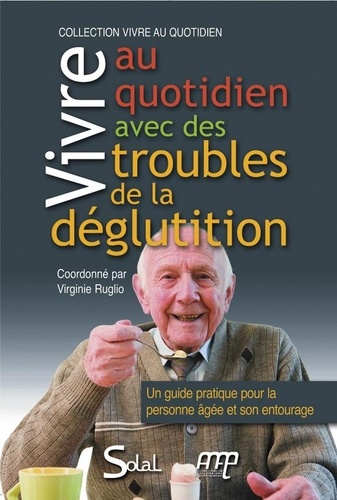 Virginie Ruglio - Vivre au quotidien avec des troubles de la déglutition - Un guide pratique pour la personne âgée et son entourage.