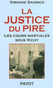Virginie Sansico - La Justice Du Pire. Les Cours Martiales Sous Vichy.