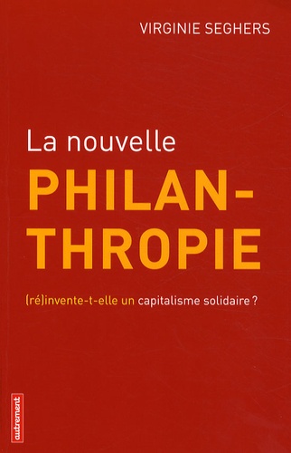Virginie Seghers - La nouvelle philanthropie - (Ré)invente-t-elle un capitalisme solidaire ?.