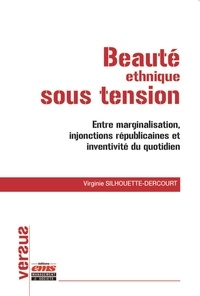 Virginie Silhouette-Dercourt - Beauté ethnique sous tension - Entre marginalisation, injonctions républicaines et inventivité du quotidien.