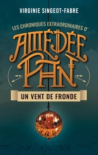 Virginie Singeot-Fabre - Les chroniques extraordinaire d'Amédée Pan Tome 1 : Un vent de fronde.