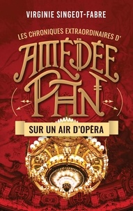 Virginie Singeot-Fabre - Les chroniques extraordinaire d'Amédée Pan Tome 2 : Sur un air d'opéra.