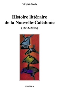 Virginie Soula - Histoire littéraire de la Nouvelle-Calédonie (1853-2005).