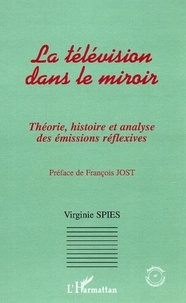 Virginie Spies - Télévision dans le miroir : théorie, histoire, et analyse des émissions rélexives.
