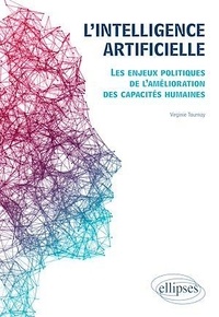 Virginie Tournay - L'intelligence artificielle - Les enjeux politiques de l'amélioration des capacités humaines.