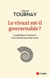 Virginie Tournay - Le vivant est-il gouvernable ? - Le politique à l'épreuve d'un monde saturé de traces.