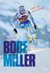 Virginie Troussier - Bode Miller - L'art de la vitesse.