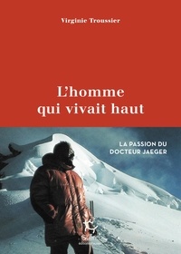 Virginie Troussier - TERRA NOVA  : L'homme qui vivait haut - La passion du docteur Jaeger.