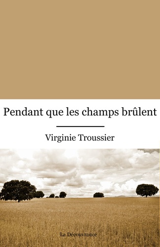 Virginie Troussier - Pendant que les champs brûlent.