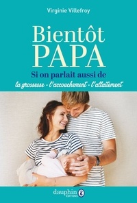Virginie Villefroy - Bientôt papa - Si on parlait aussi de la grossesse, l'accouchement, l'allaitement.