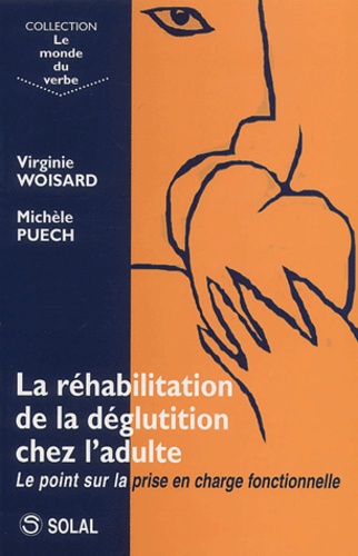 Virginie Woisard et Michèle Puech - La réhabilitation de la déglutition chez l'adulte - Le point sur la prise en charge fonctionnelle.