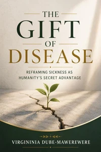 The Gift of disease: Reframing sickness as humanity’s secret advantage