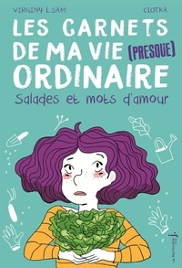 Virginy L. Sam et  Clotka - Les carnets de ma vie (presque) ordinaire Tome 3 : Salades et mots d'amour.