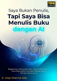 Saya Bukan Penulis, Tapi Saya Bisa Menulis Buku dengan AI: Bagaimana Mengubah Apa yang Anda Ketahui atau Bayangkan Menjadi Sebuah Buku dengan Bantuan AI