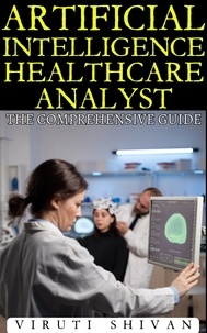  VIRUTI SHIVAN - Artificial Intelligence Healthcare Analyst - The Comprehensive Guide - Vanguard Professionals.