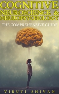  VIRUTI SHIVAN - Cognitive Neuroscience &amp; Neuropsychology - The Comprehensive Guide - Psychology Comprehensive Guides.
