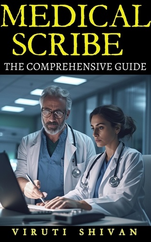  VIRUTI SHIVAN - Medical Scribe - The Comprehensive Guide.