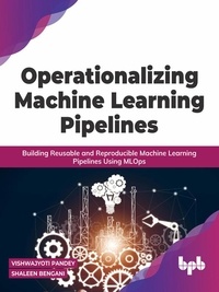  Vishwajyoti Pandey et  Shaleen Bengani - Operationalizing Machine Learning Pipelines: Building Reusable and Reproducible Machine Learning Pipelines Using MLOps.