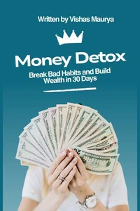 Money Detox: Break Bad Habits and Build Wealth in 30 Days