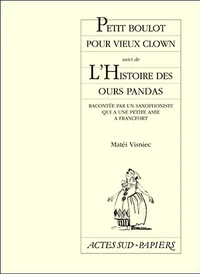 Petit Boulot Pour Vieux Clown Suivi De L'Histoire Des Ours Pandas. Racontee Par Un Saxophoniste Qui A Une Petite Amie A Francfort