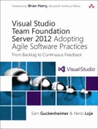 Visual Studio Team Foundation Server 2012 - Adopting Agile Software Practices, From Backlog to Continuous Feedback.