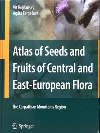 Vít Bojnanský et Agáta Fargasová - Atlas of Seeds and Fruits of Central and East-European Flora - The Carpathian Mountains Region.