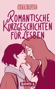 Romantische Kurzgeschichten für Lesben - Band 1