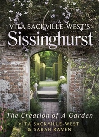 Vita Sackville-West et Sarah Raven - Vita Sackville-West's Sissinghurst - The Creation of a Garden.