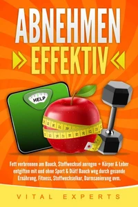 Abnehmen: Effektiv Fett verbrennen am Bauch, Stoffwechsel anregen + Körper &amp; Leber entgiften mit und ohne Sport &amp; Diät! Bauch weg durch gesunde Ernährung, Fitness, Stoffwechselkur, Darmsanierung uvm.