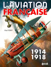 Vital Ferry - L'aviation française pendant la Première Guerre mondiale.