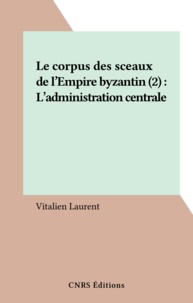 Vitalien Laurent - Le corpus des sceaux de l'Empire byzantin (2) : L'administration centrale.